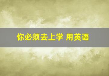 你必须去上学 用英语